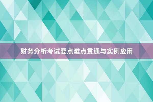 财务分析考试要点难点贯通与实例应用